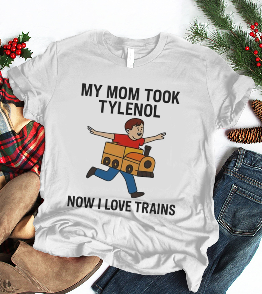 My Mom Took Tylenol Now I Love Trains Fun Cartoon Kid T-Shirt