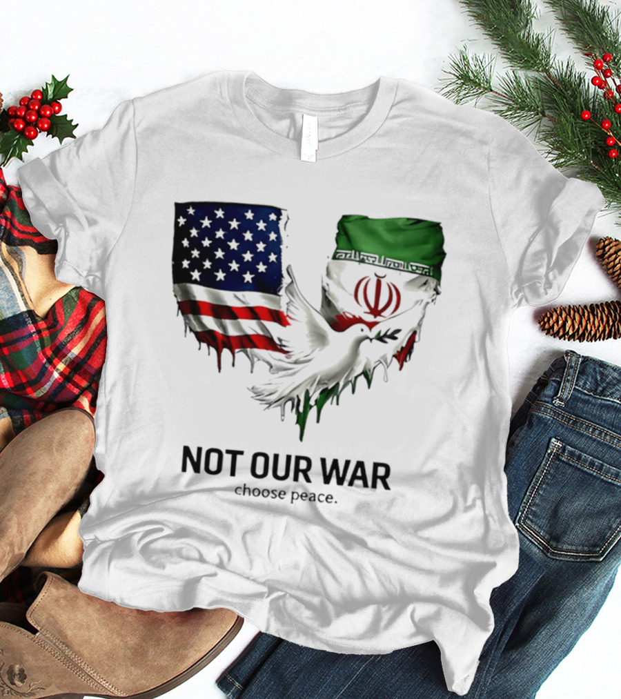 Not Our War Choose Peace USA Iran Flags Dove T-Shirt
