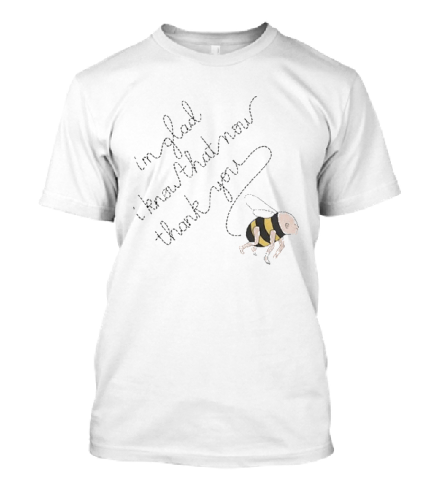I'm Glad I Know That Now Thank You Bee T-Shirt