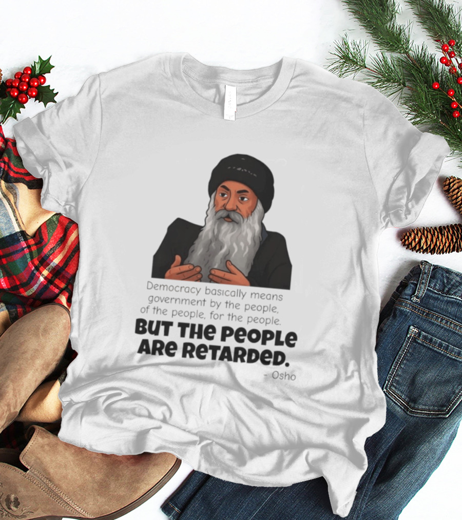 Democracy Osho Quote Government People Retarded T-Shirt