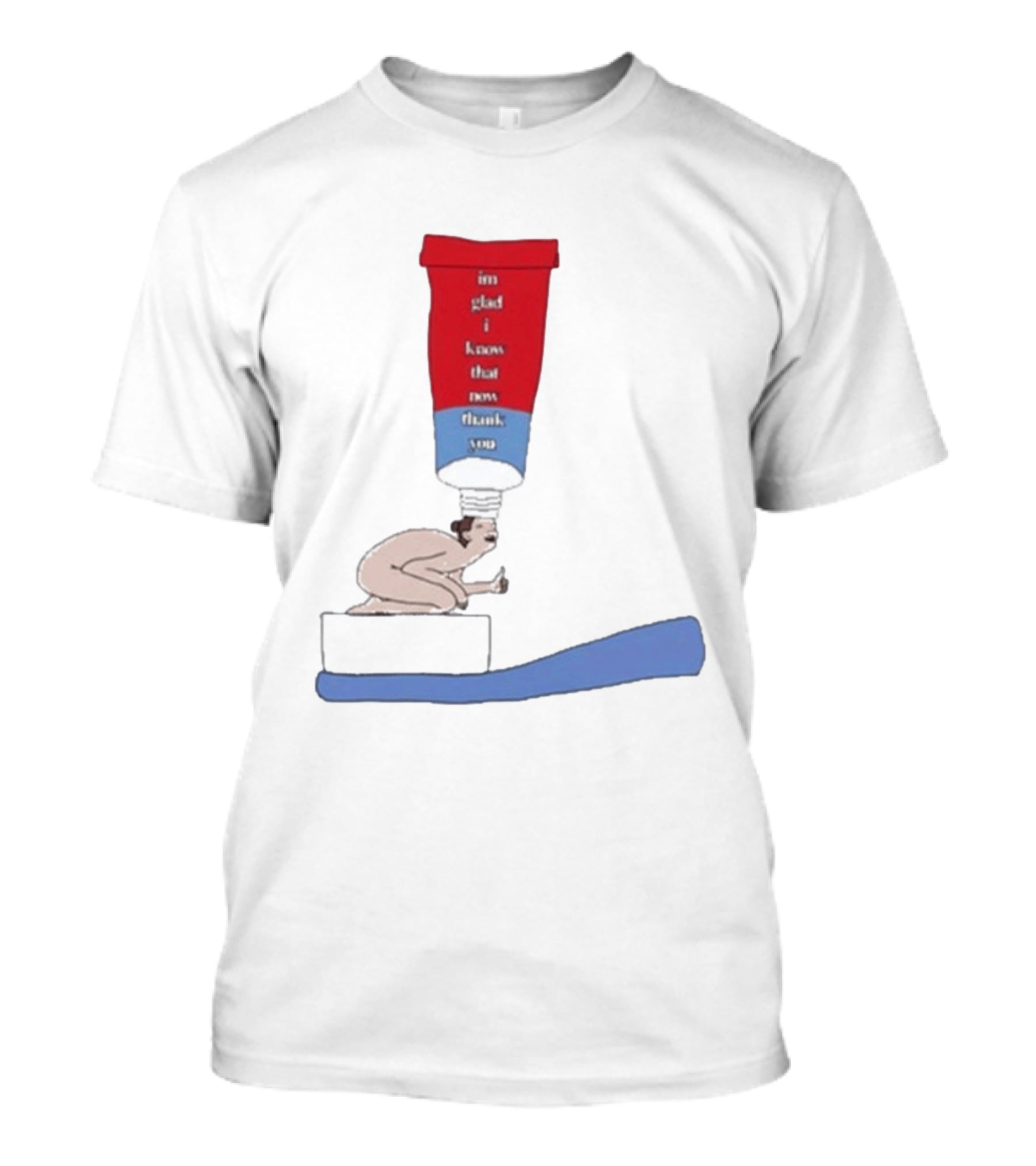 I'm Glad I Know That Now Thank You Toothpaste Lady Unique Humor T-Shirt