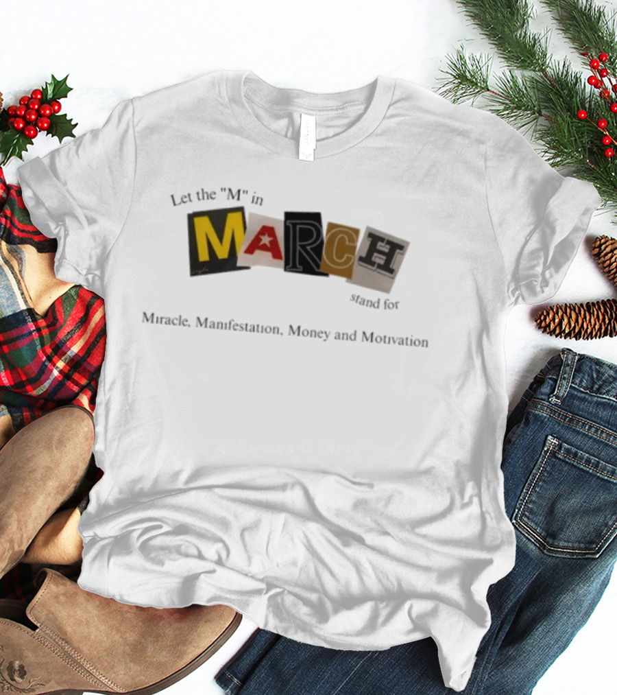 Let The M In March Stand For Miracle Manifestation Money And Motivation T-Shirt