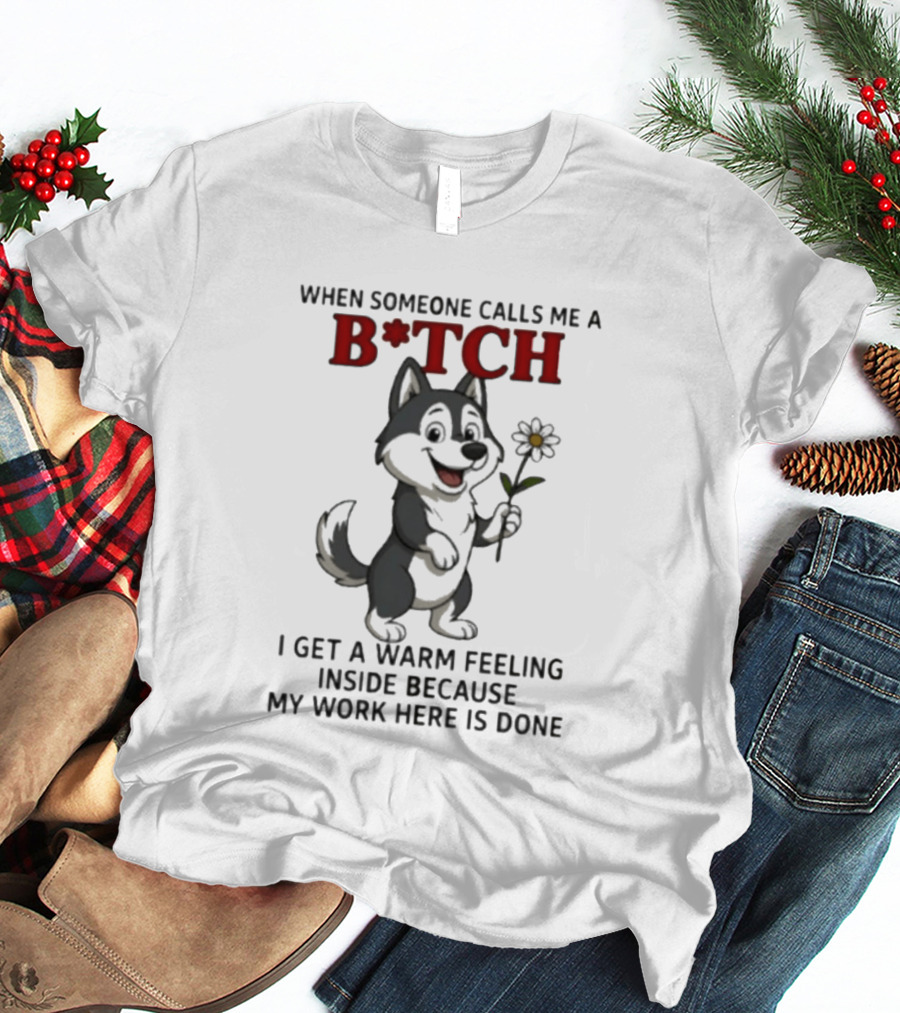 When Someone Calls Me A B*tch Warm Feeling Inside Work Here Is Done Wolf Holding Flower T-Shirt