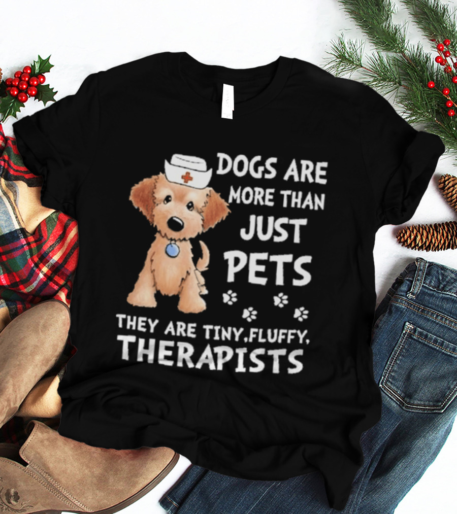 Dogs Are More Than Just Pets They Are Tiny Fluffy Therapists Nurse Puppy T-Shirt