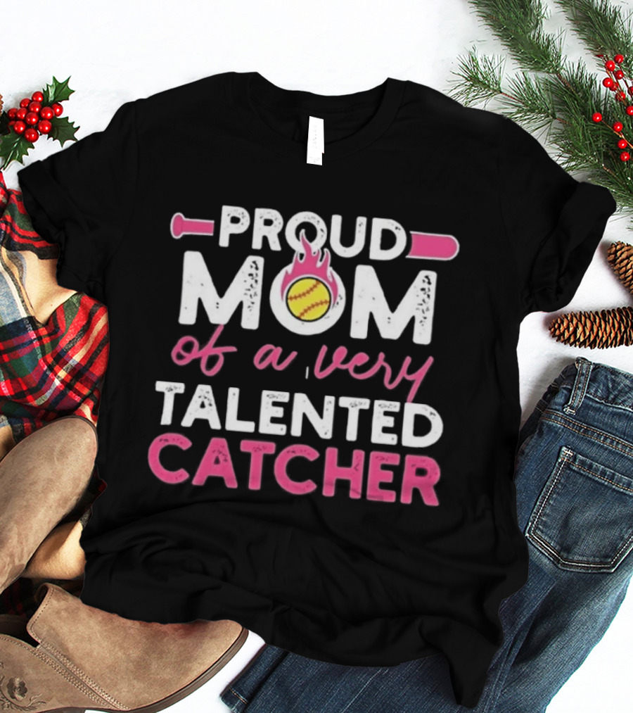 Proud Mom Of A Very Talented Catcher Softball Passion T-Shirt