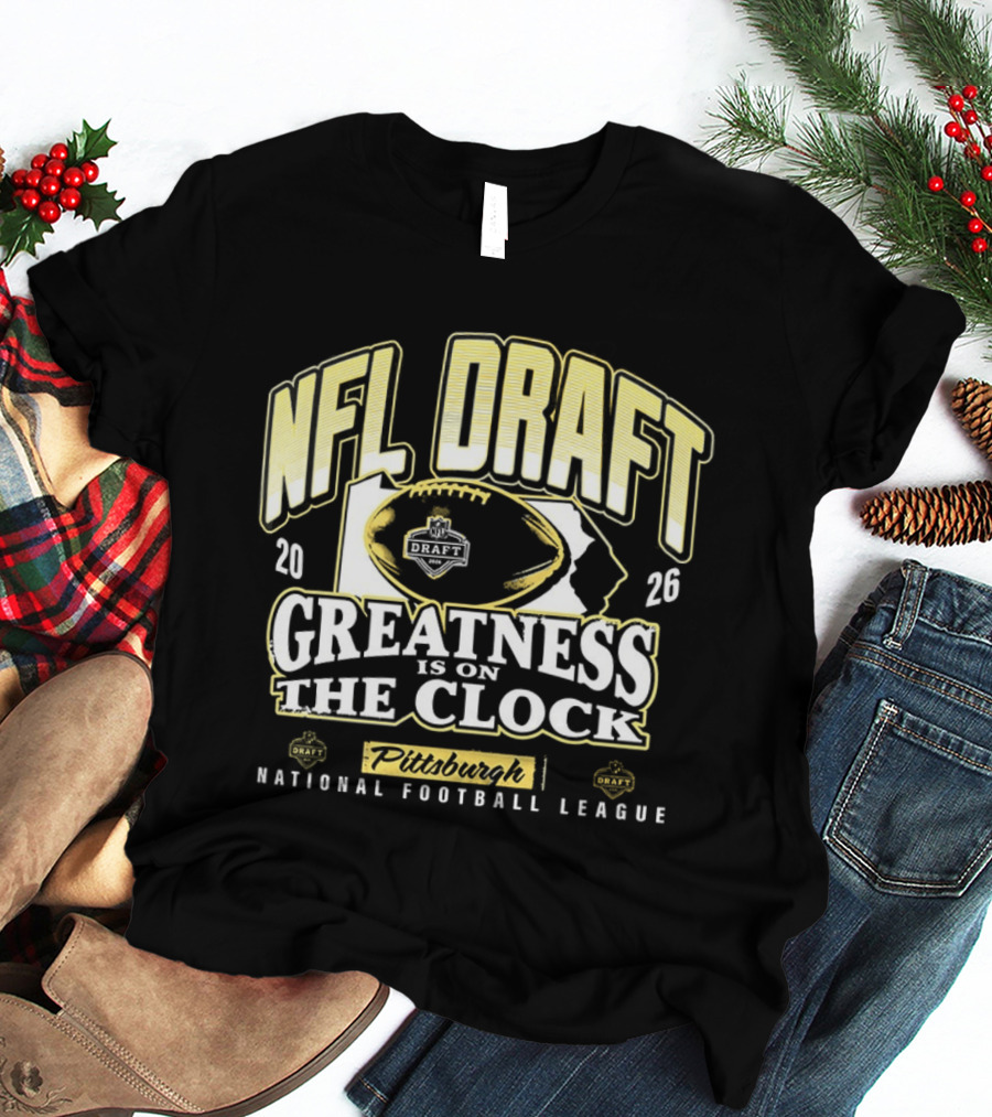 NFL Draft 2026 Greatness Is On The Pittsburgh National Football League T-Shirt