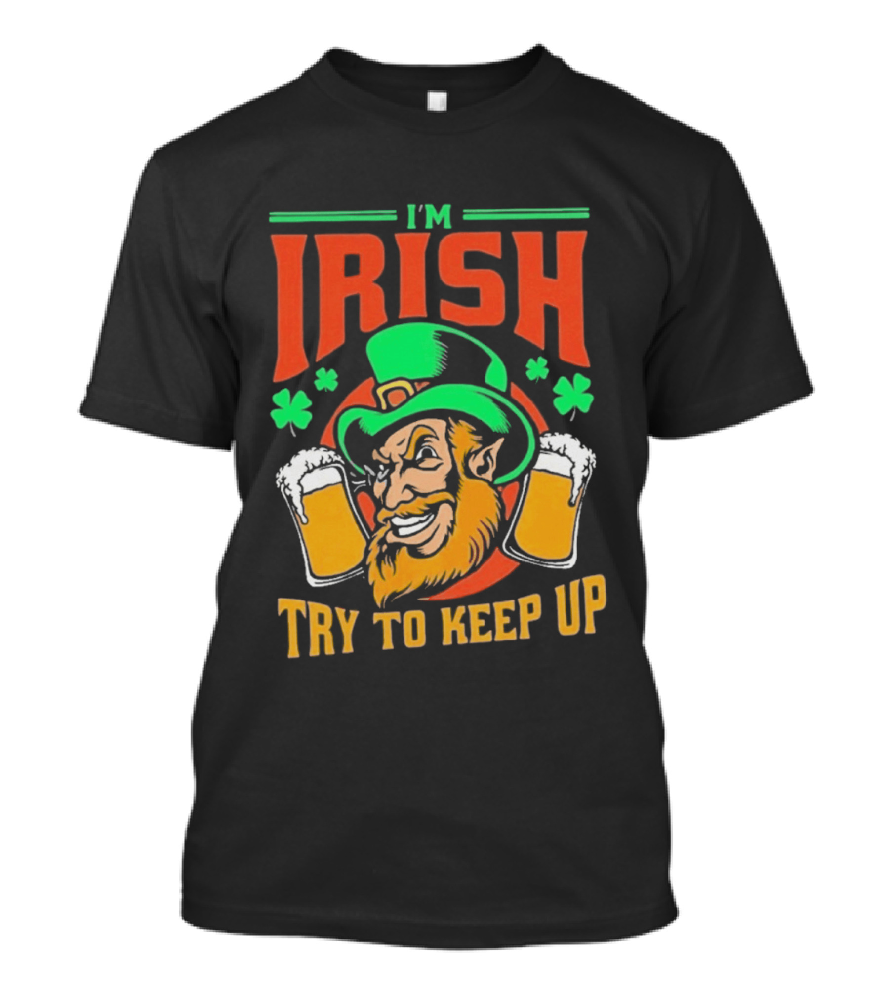 St. Patrick's Day I'm Irish Try To Keep Up Leprechaun Shamrocks Beer T-Shirt