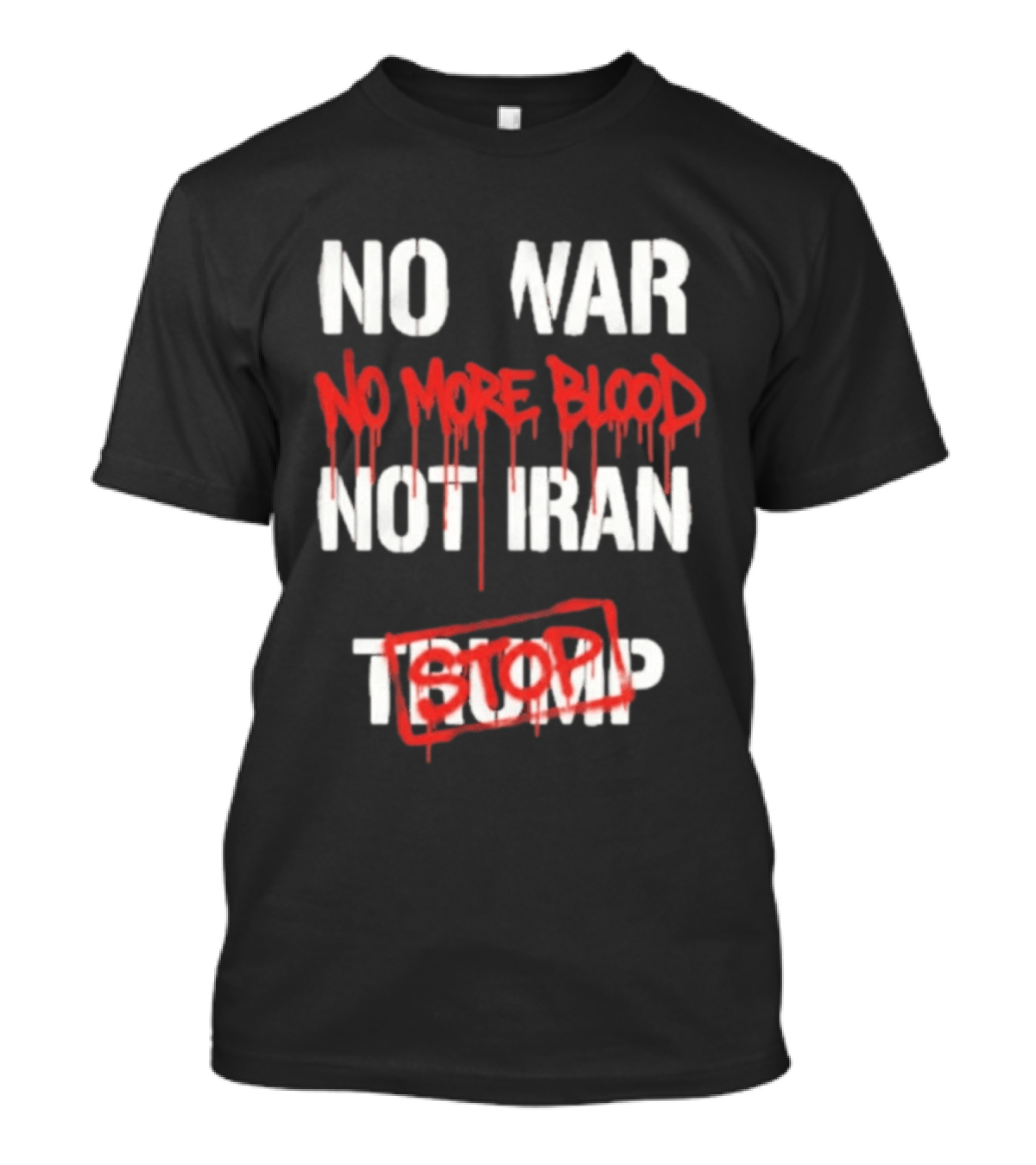 No War No More Blood Not Iran Stop Trump Peace T-Shirt