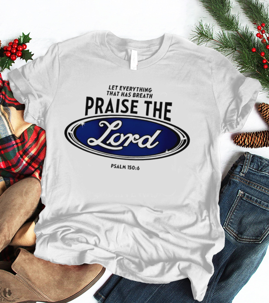 Let Everything That Has Breath Praise The Lord Psalm 150:6 T-Shirt