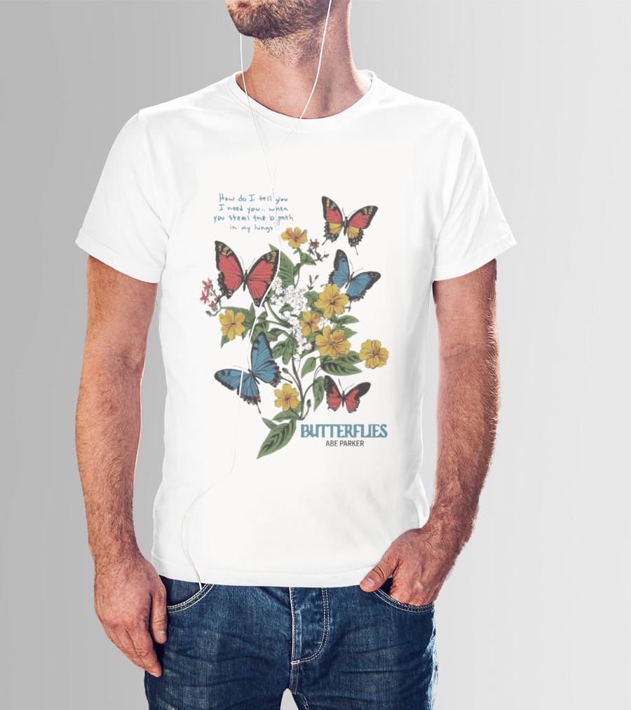 Butterflies Abe Parker How Do I Tell You I Need You When You Steal The Breath In My Lungs T-Shirt