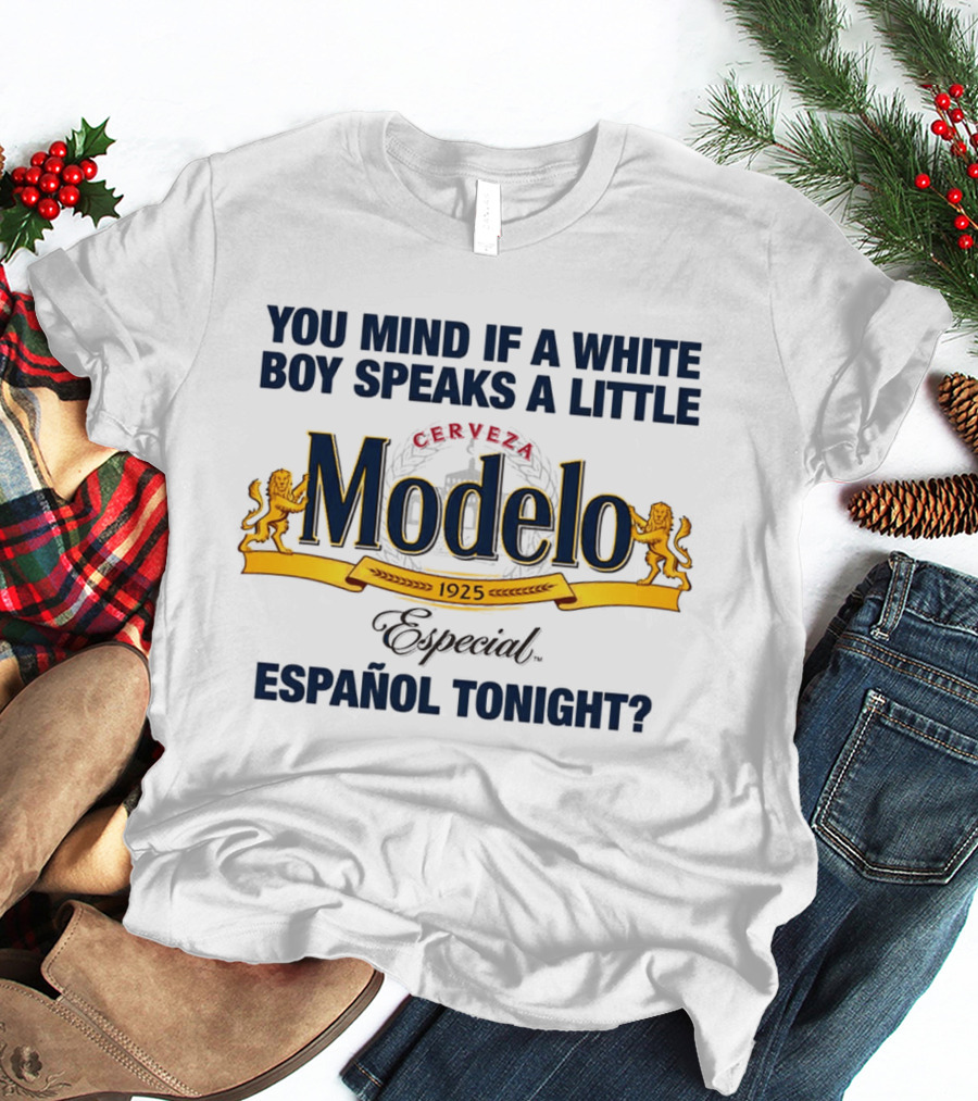 You Mind If A White Boy Speaks A Little Cerveza Modelo Especial Español Tonight T-Shirt