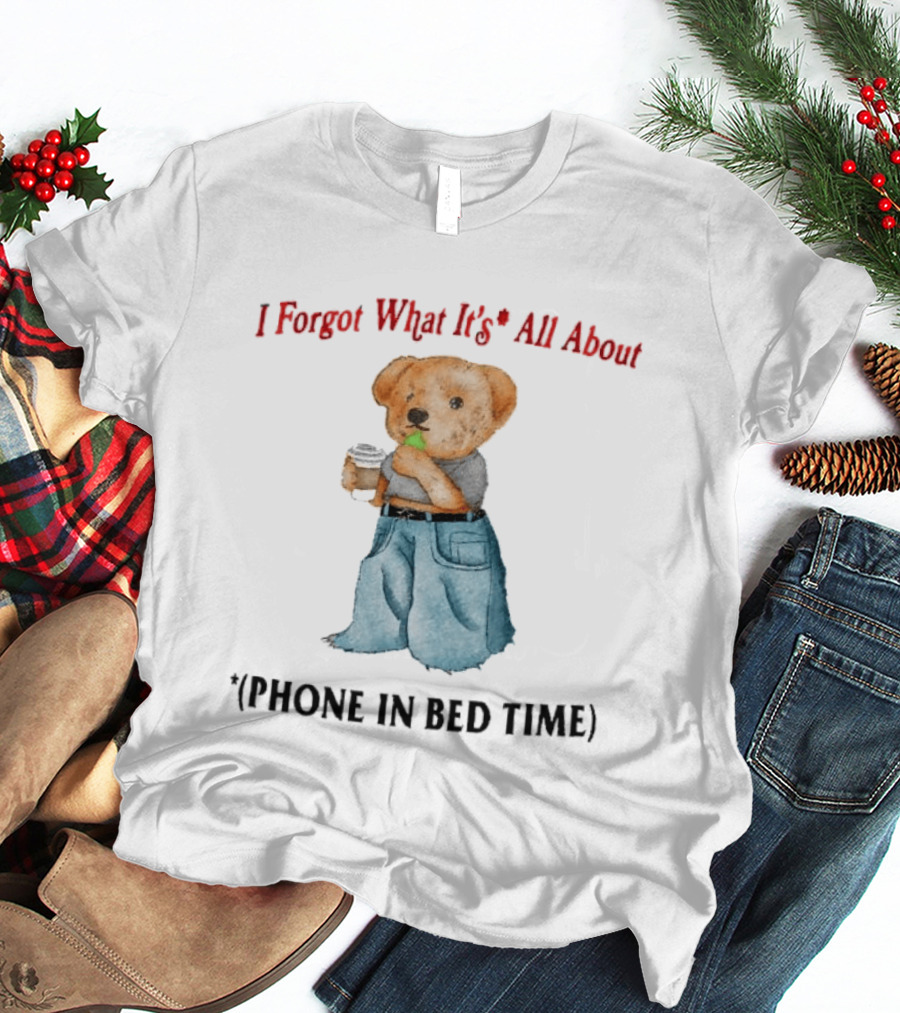 I Forgot What It's All About Teddy Bear Phone In Bed Time T-Shirt
