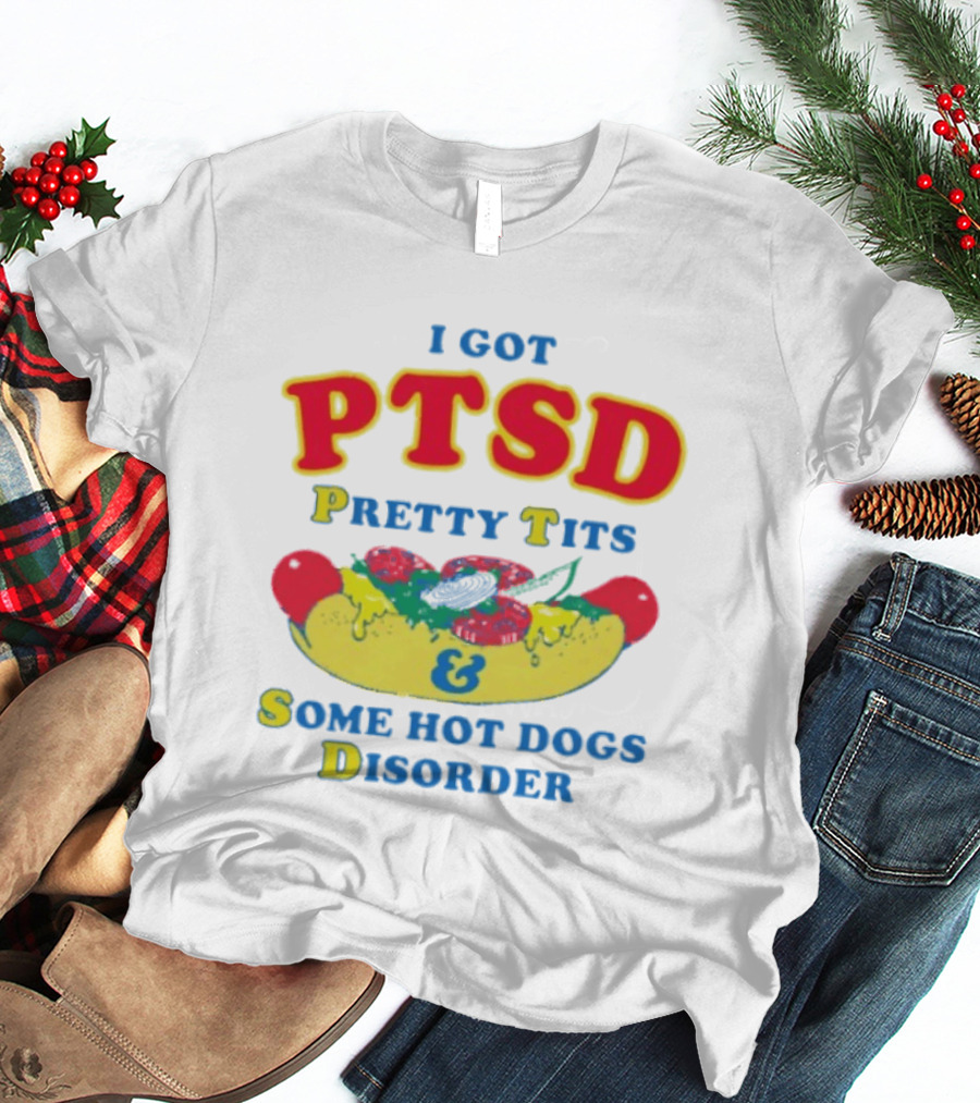 I Got PTSD Pretty Tits & Some Hot Dogs Disorder T-Shirt