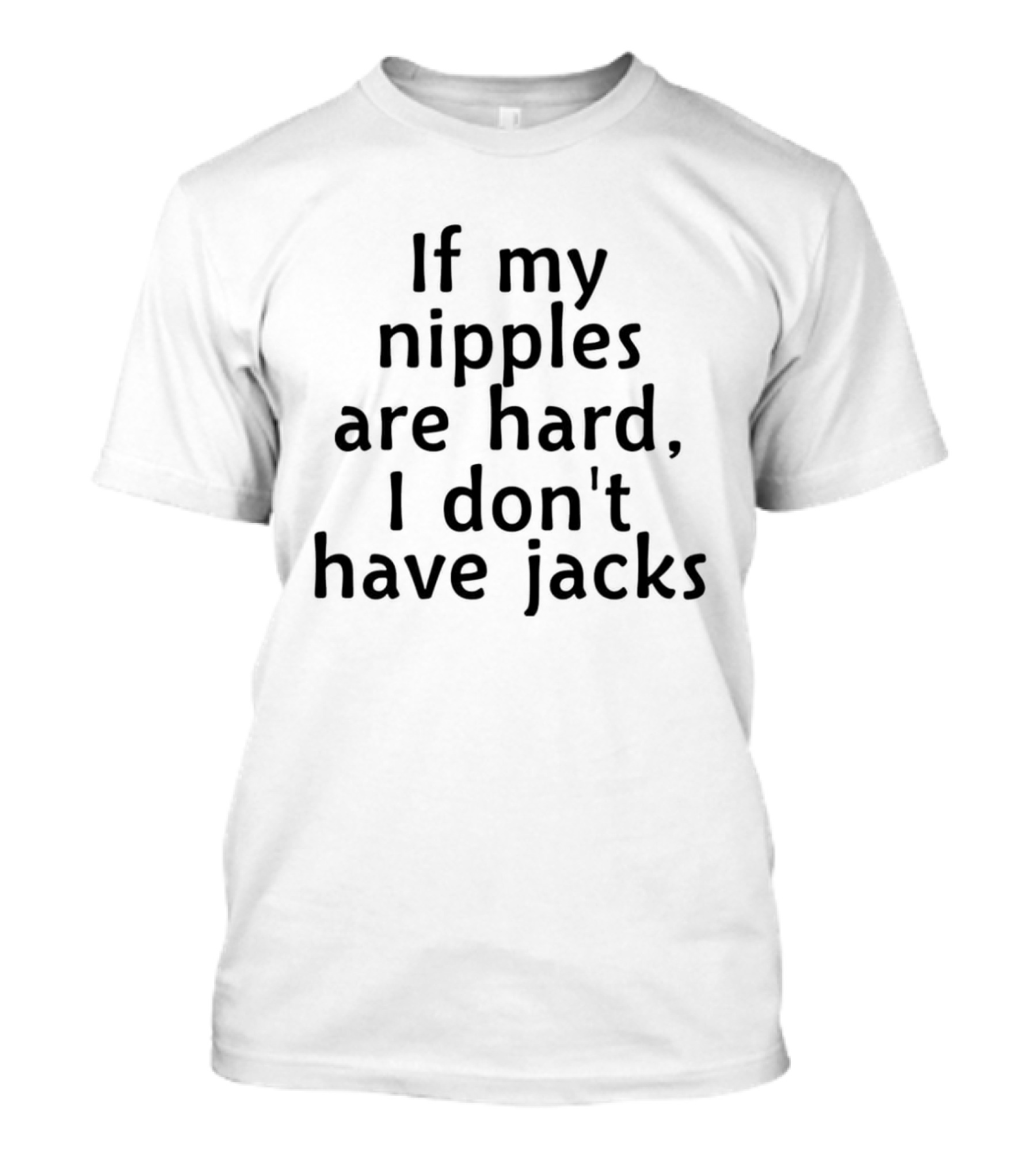 If My Nipples Are Hard I Don't Have Jacks T-Shirt