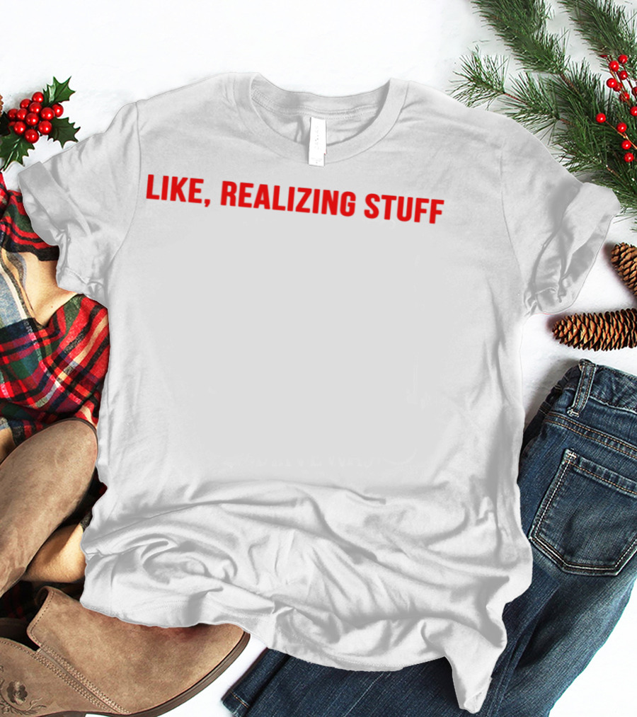 Like, Realizing Stuff T-Shirt