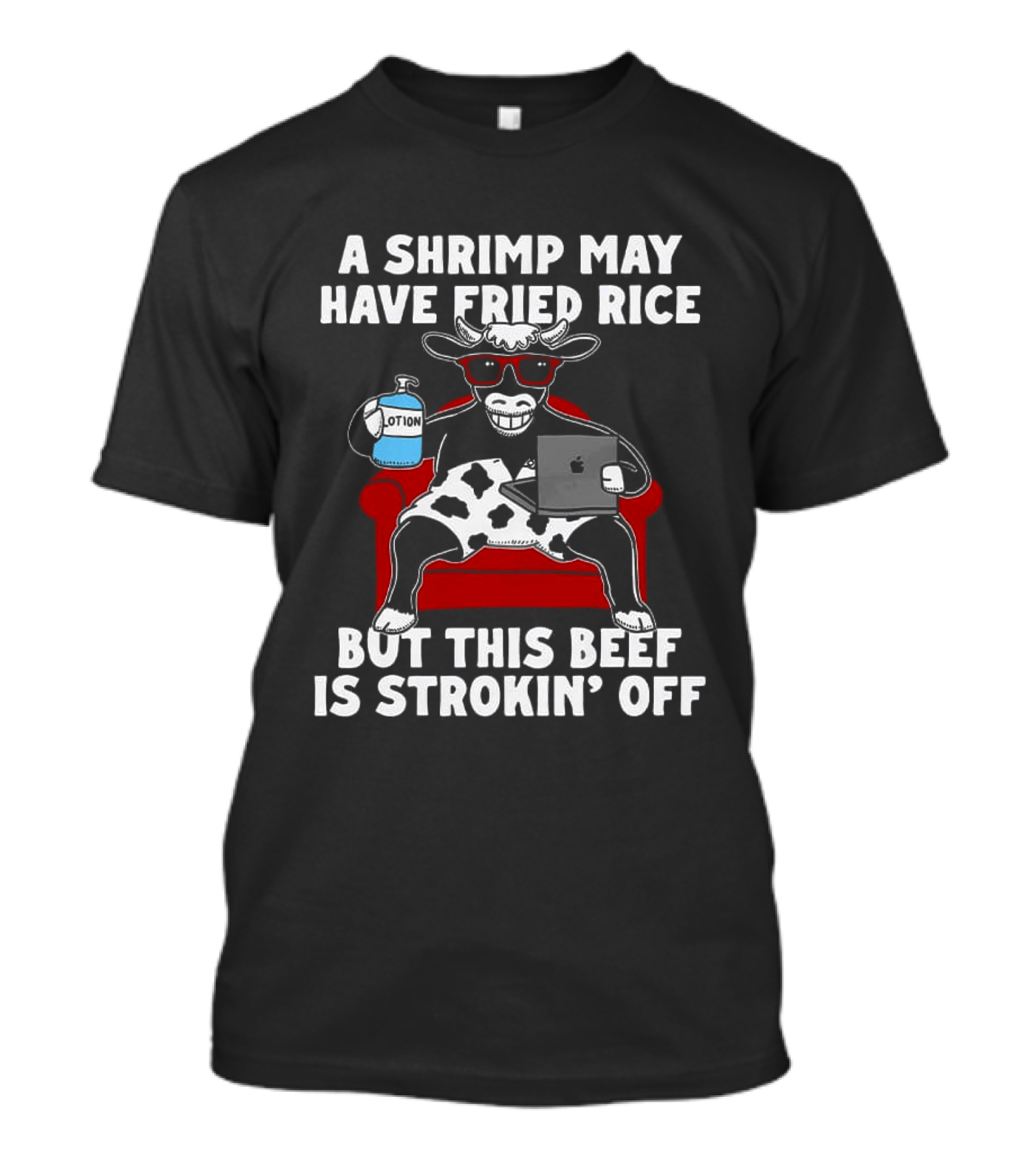 A Shrimp May Have Fried Rice But This Beef Is Strokin' Off Cow Laptop Red Couch Glasses T-Shirt