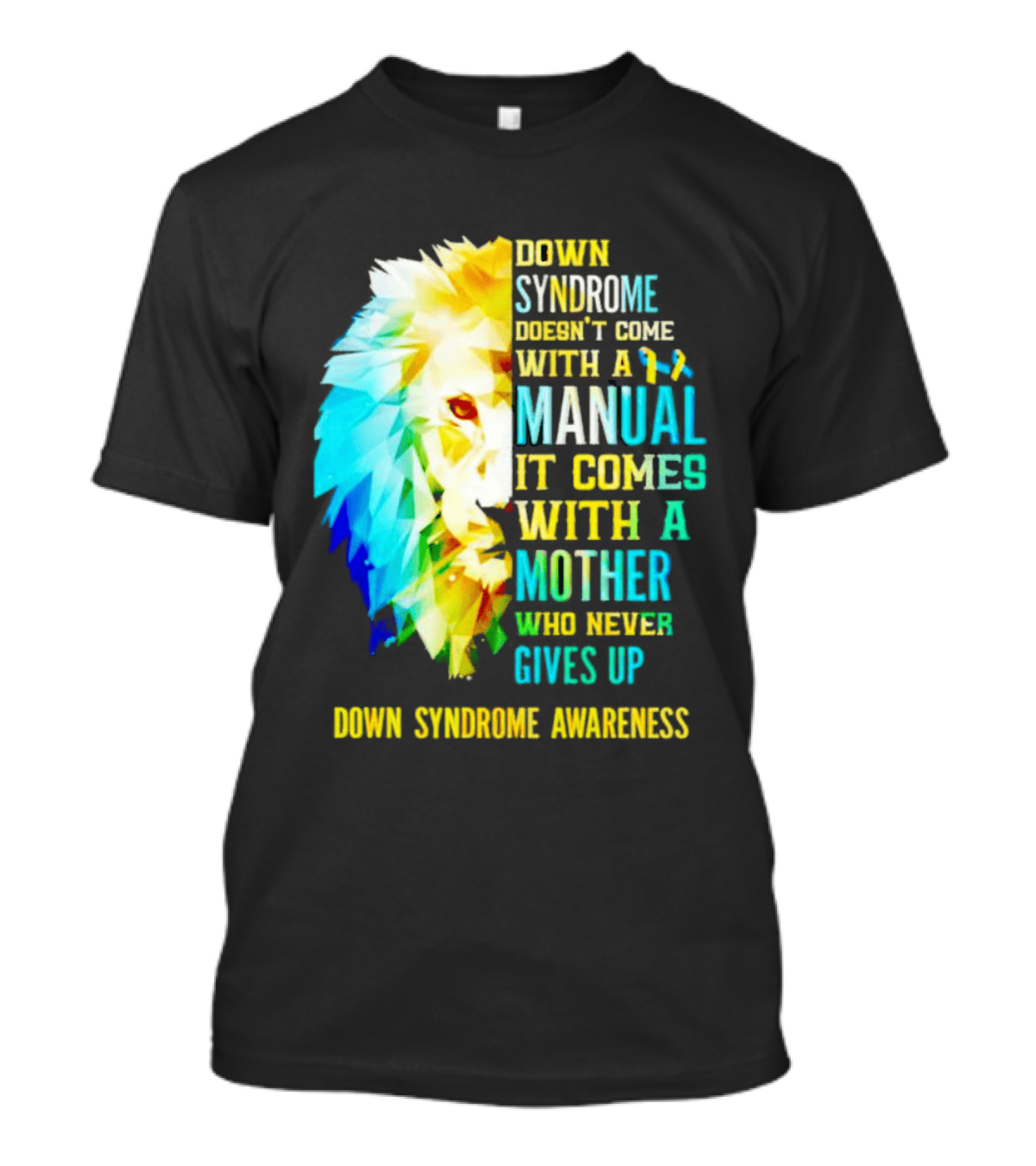 Down Syndrome Doesn't Come With A Manual It Comes With A Mother Who Never Gives Up Awareness T-Shirt