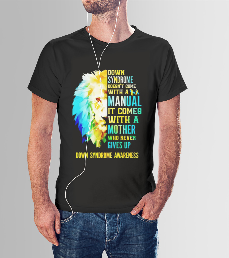 Down Syndrome Doesn't Come With A Manual It Comes With A Mother Who Never Gives Up Awareness T-Shirt