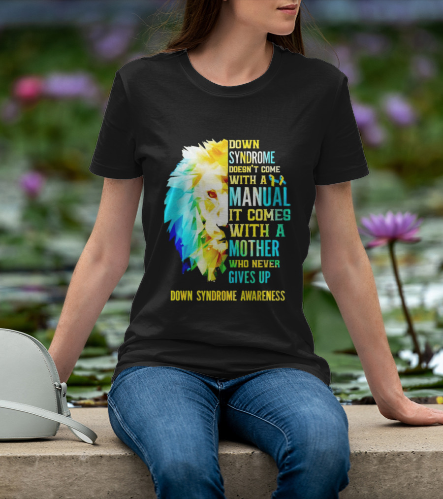 Down Syndrome Doesn't Come With A Manual It Comes With A Mother Who Never Gives Up Awareness T-Shirt