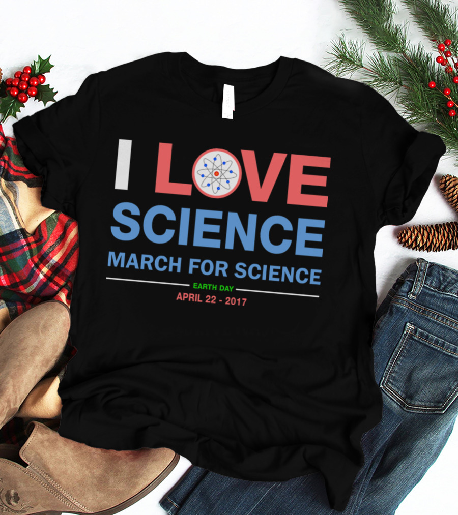 I Love Science March For Science Earth Day April 22 2017 T-Shirt