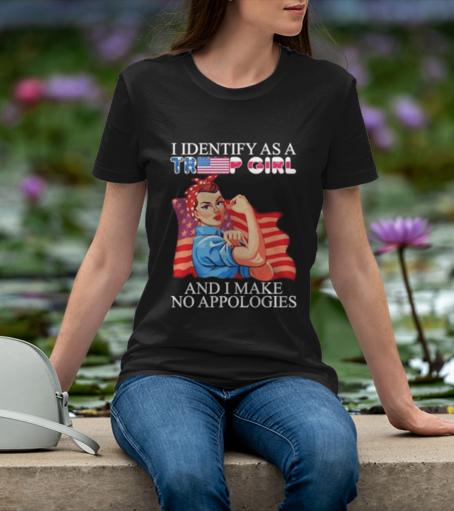 I Identify As A Trump Girl Rosie The Riveter And I Make No Apologies T-Shirt
