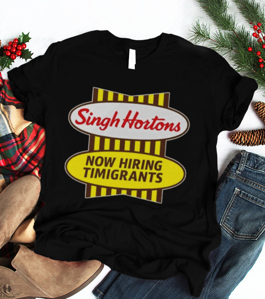 Singh Hortons Now Hiring Timigrants T-Shirt