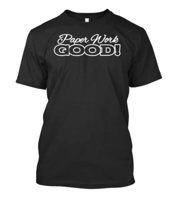 Paper Work Good! T-Shirt