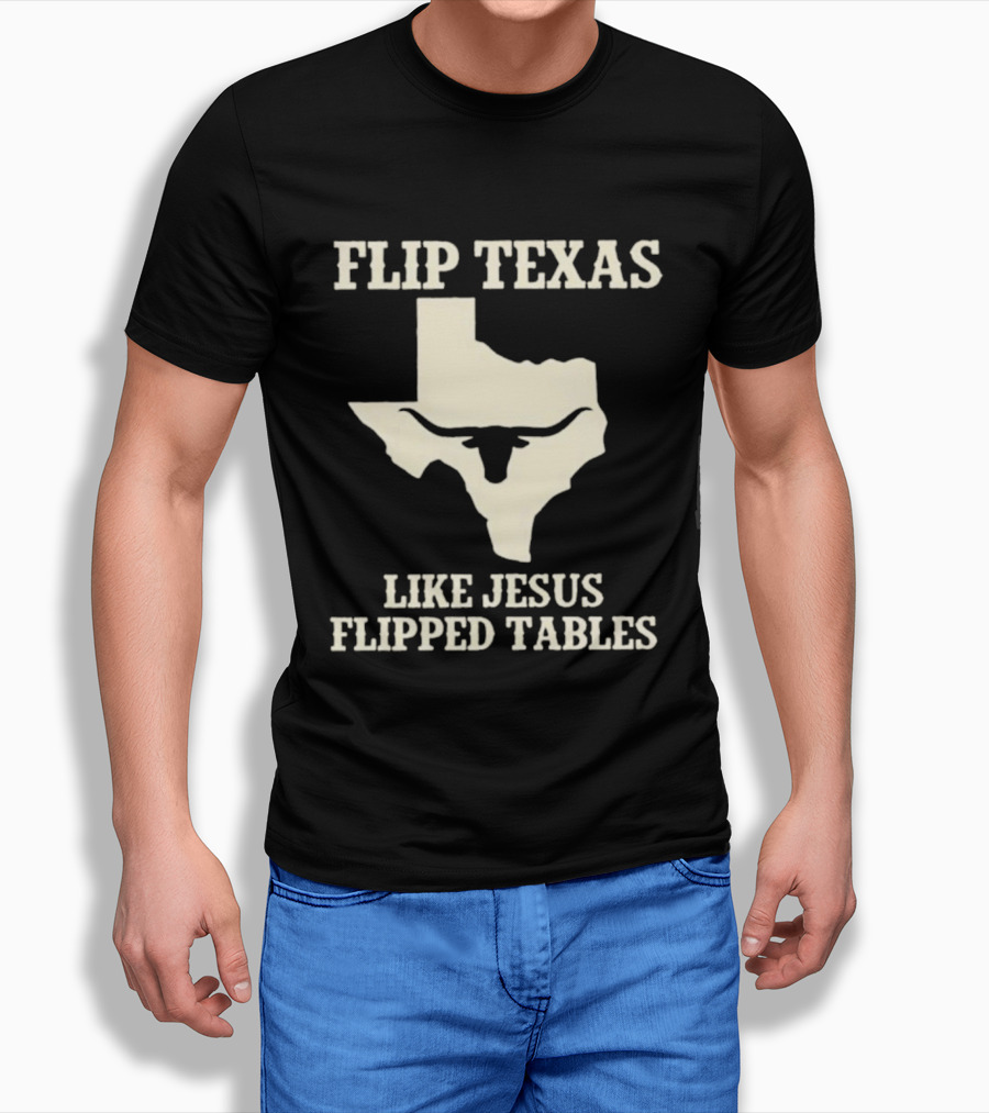 Flip Texas Like Jesus Flipped Tables Iconic State T-Shirt