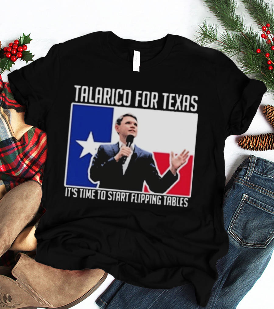 Talarico For Texas It's Time To Start Flipping Tables T-Shirt