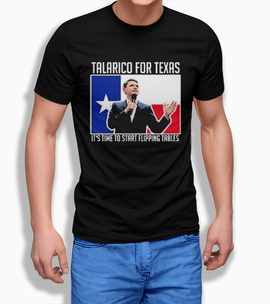 Talarico For Texas It's Time To Start Flipping Tables T-Shirt