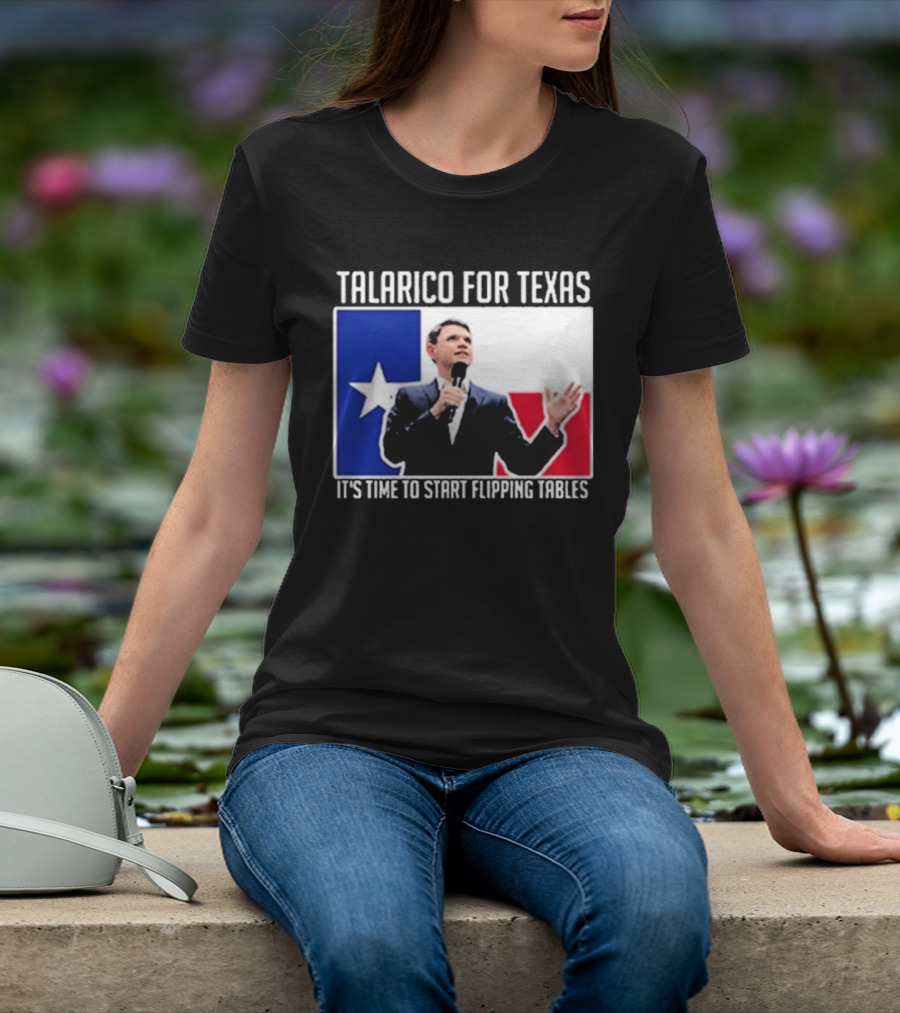 Talarico For Texas It's Time To Start Flipping Tables T-Shirt