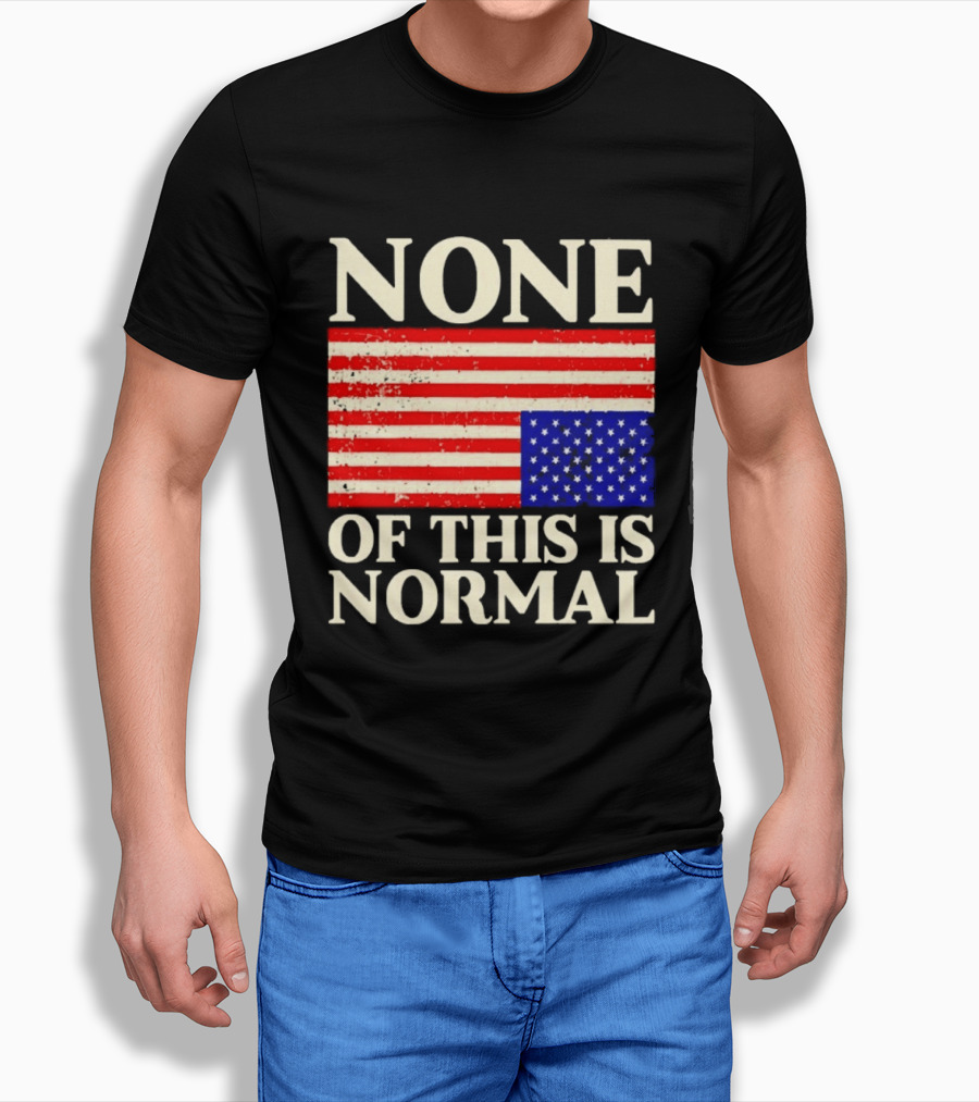 None Of This Is Normal US Flag Design For Sale Ships Free T-Shirt