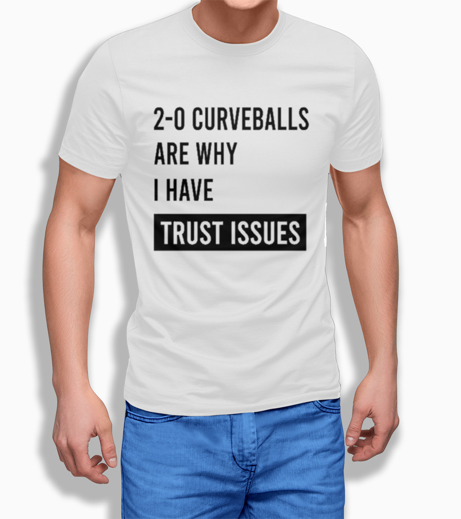 2 0 Curveballs Are Why I Have Trust Issues T-Shirt