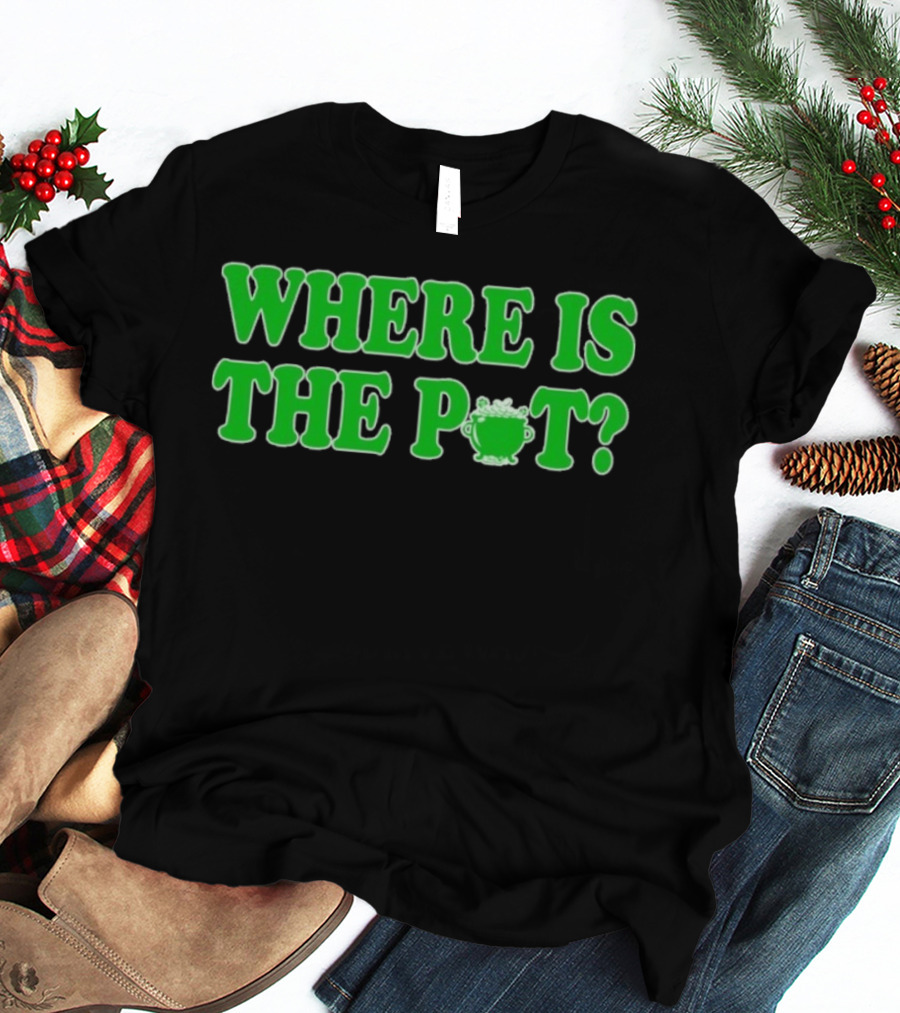 Where Is The Pot Shamrock St Patricks Day T-Shirt
