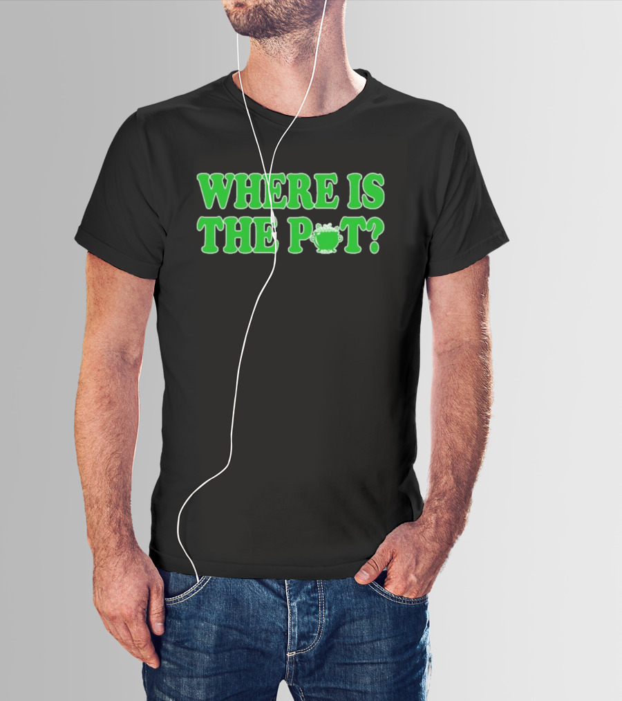 Where Is The Pot Shamrock St Patricks Day T-Shirt