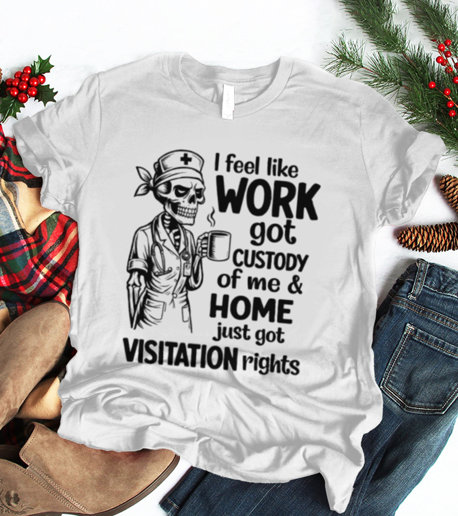 I Feel Like Work Got Custody Coffee Drinking Skeleton Nurse Visitation Rights T-Shirt