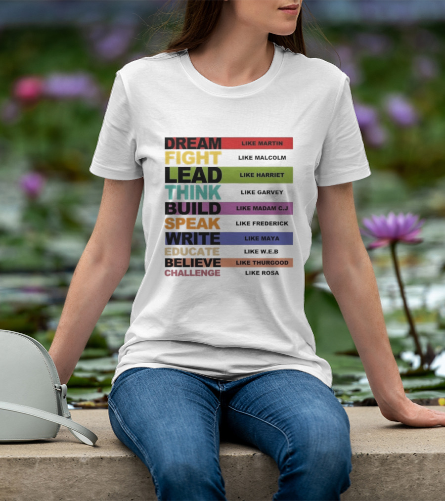 Dream Fight Lead Think Build Speak Write Educate Believe Challenge Like Martin Malcolm Harriet Garvey Madam C.J. Frederick Maya W.E.B. Thurgood Rosa T-Shirt