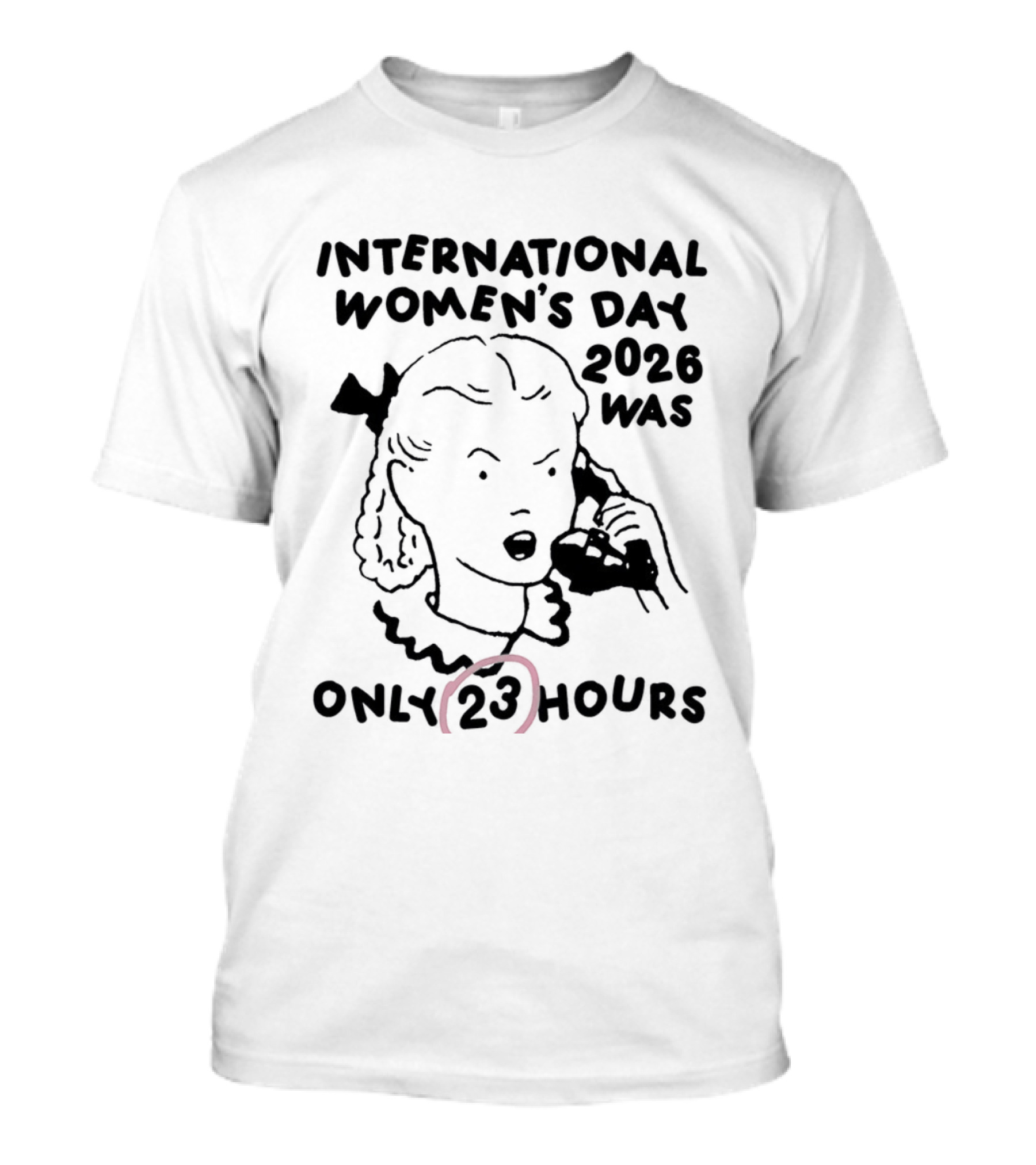 International Women's Day 2023 Was Only 23 Hours T-Shirt