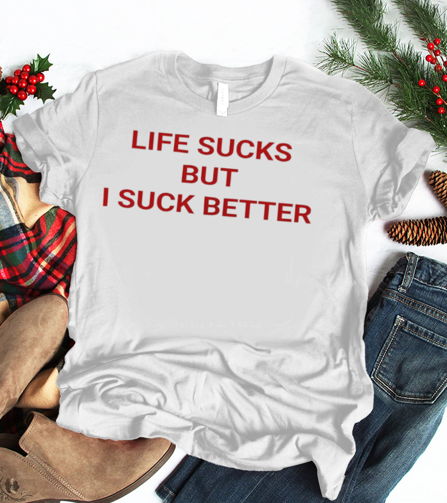 Life Sucks But I Suck Better Red Text Bold Humor T-Shirt