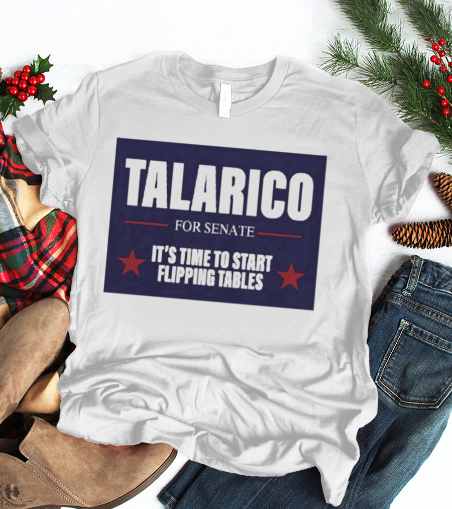 Talarico For Senate It's Time To Start Flipping Tables Bold Political Message T-Shirt