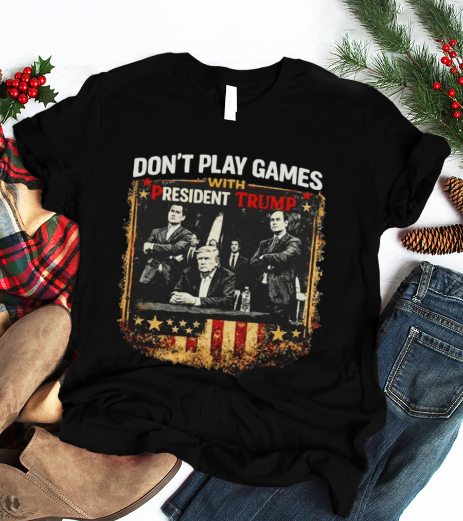 Don't Play Games With President Trump American Flag Style Ships Free T-Shirt