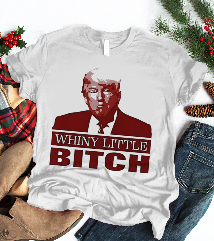 Donald Trump Whiny Little Bitch T-Shirt