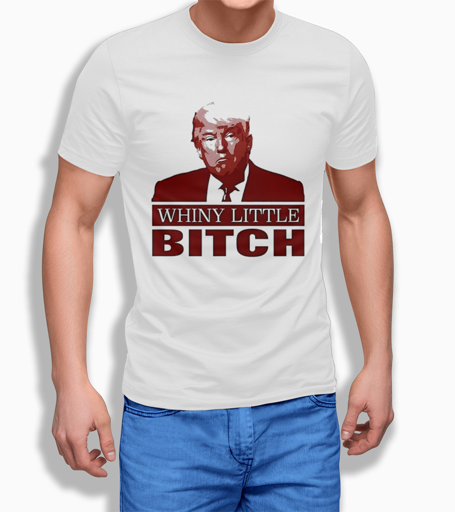 Donald Trump Whiny Little Bitch T-Shirt