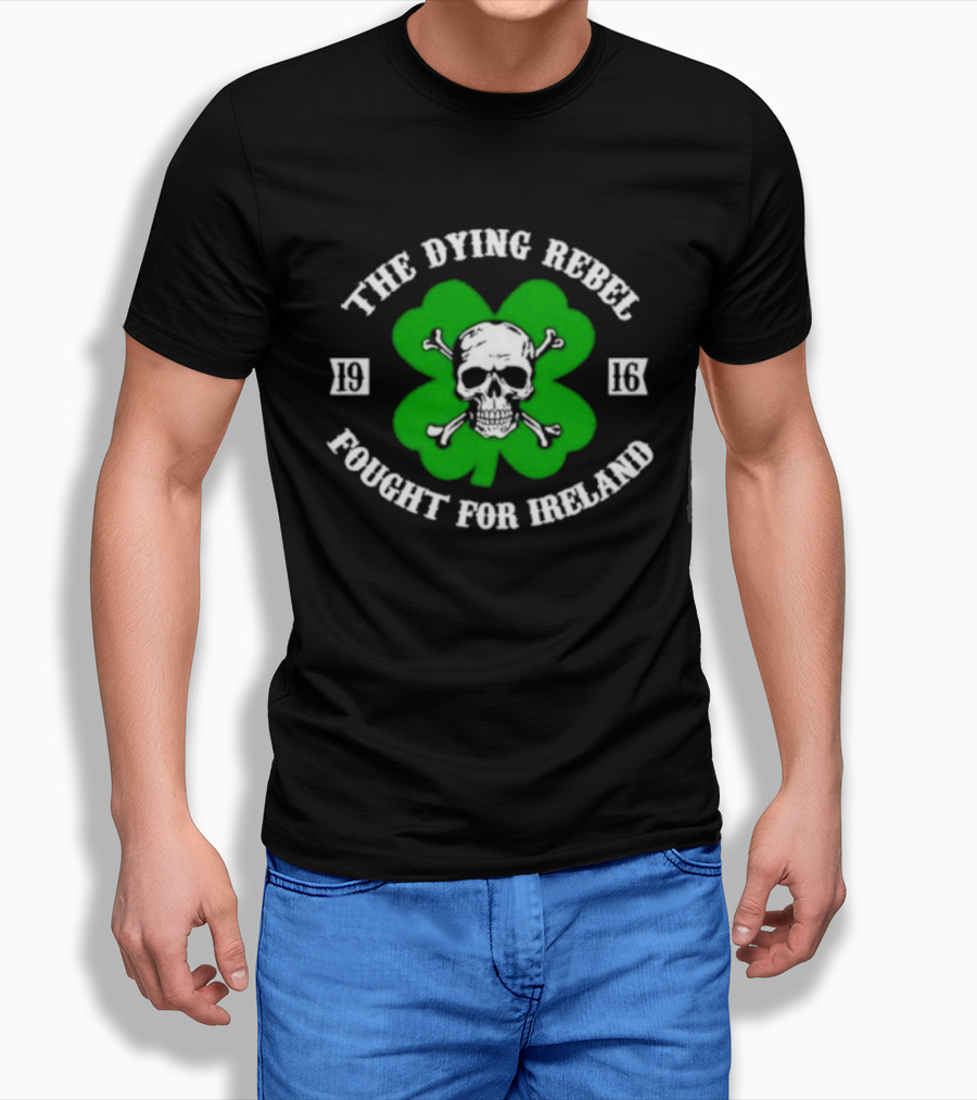 The Dying Rebel Fought For Ireland Clover Skull And Crossbones T-Shirt