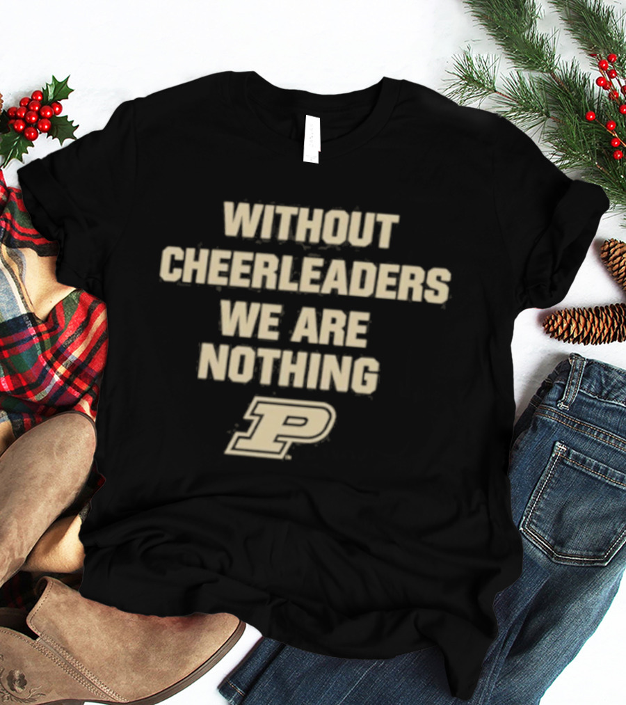 Without Cheerleaders We Are Nothing Purdue P T-Shirt