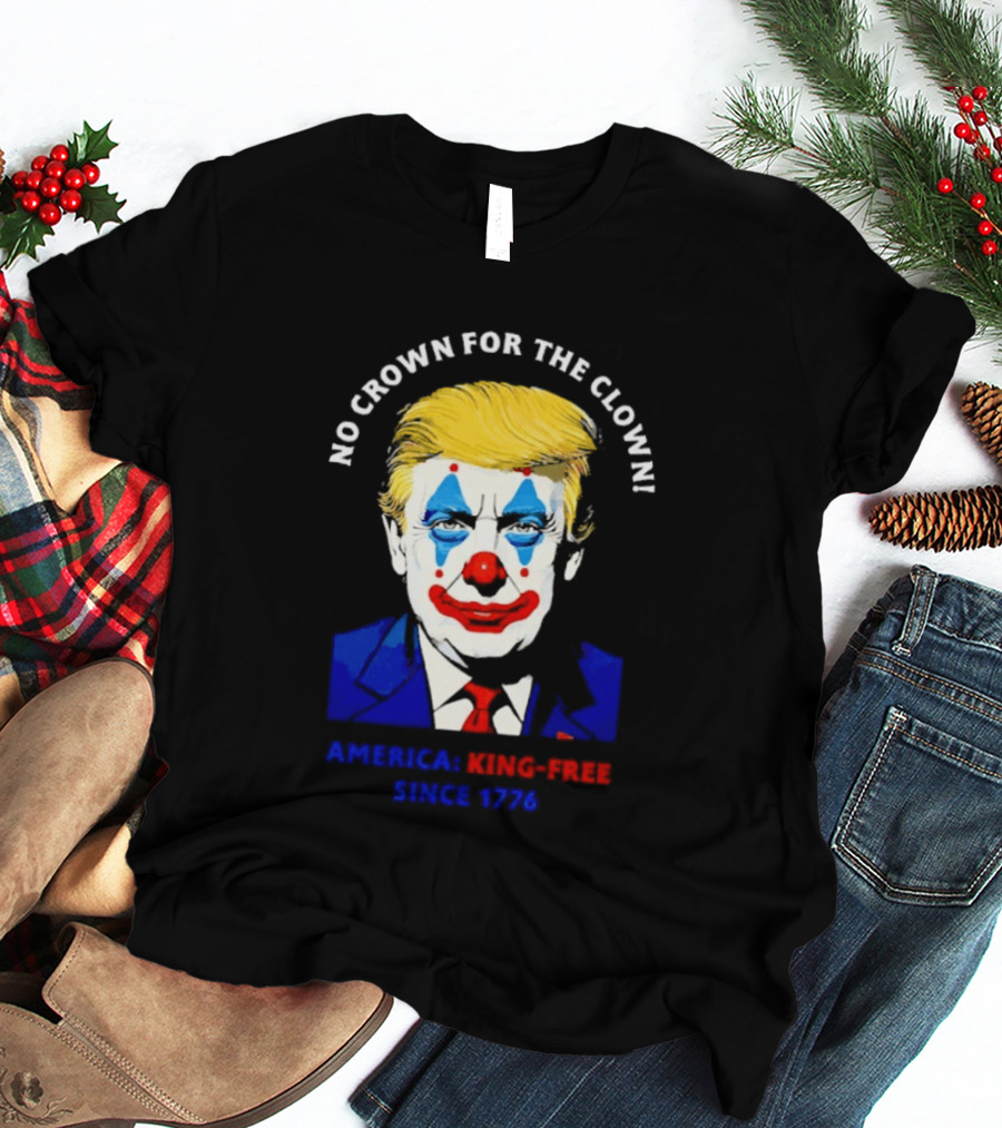 No Crown For The Clown America King Free Since 1776 Trump T-Shirt