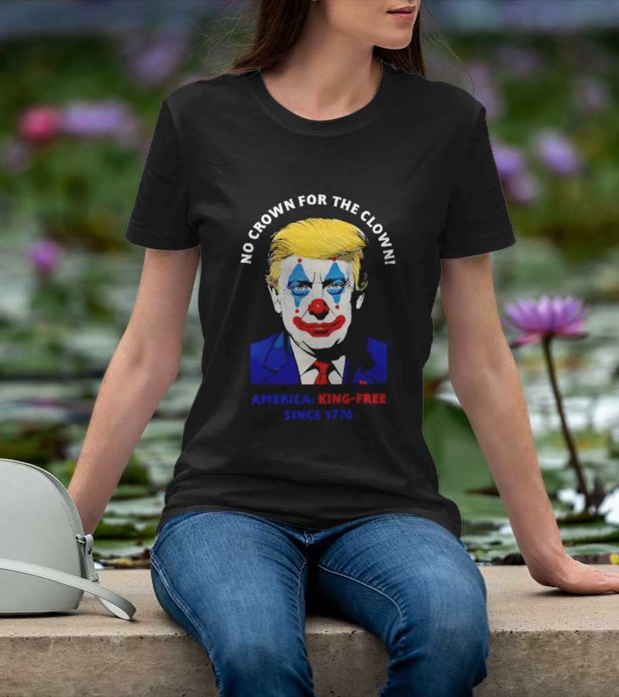 No Crown For The Clown America King Free Since 1776 Trump T-Shirt