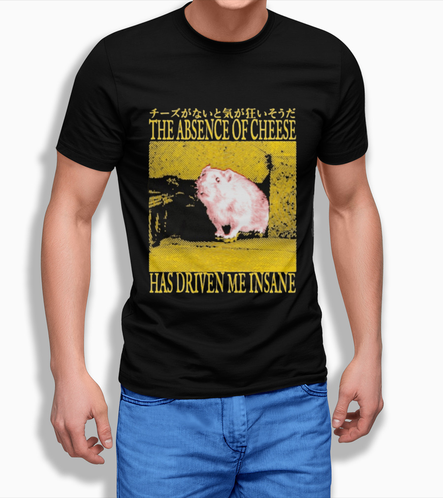 The Absence Of Cheese Has Driven Me Insane T-Shirt