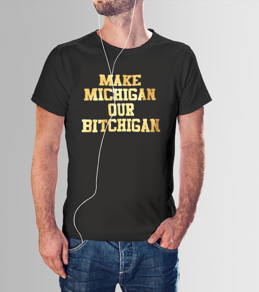 Make Michigan Our Bitchigan T-Shirt