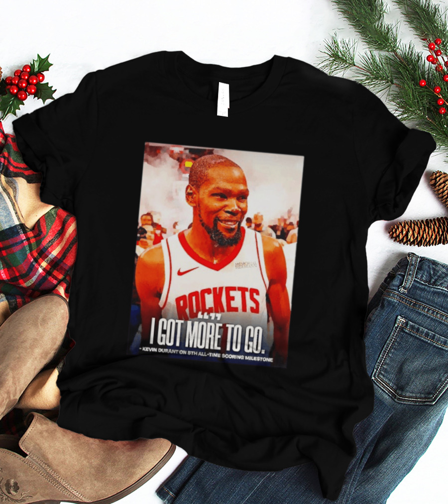 Houston Rockets I Got More To Go Kevin Durant 5th All Time Scoring Milestone T-Shirt